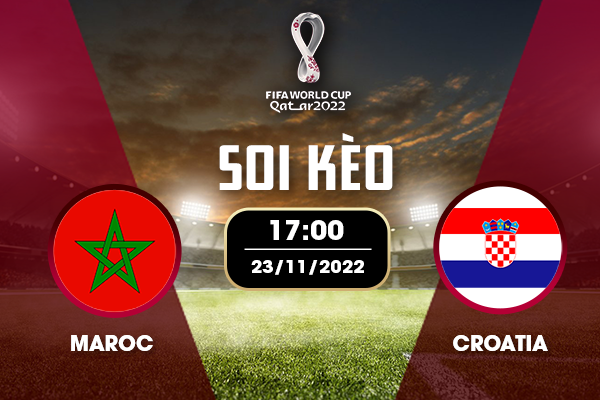 Soi kèo Ma-roc vs Croatia 23/11/2022